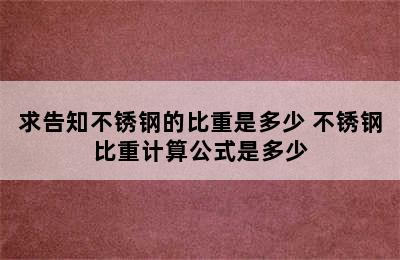 求告知不锈钢的比重是多少 不锈钢比重计算公式是多少